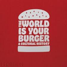 THE WORLD IS YOUR BURGER  A CULTURAL HISTORY: portada