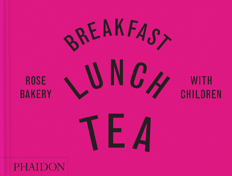 Breakfast, Lunch, Tea with Children: Rose Bakery: portada