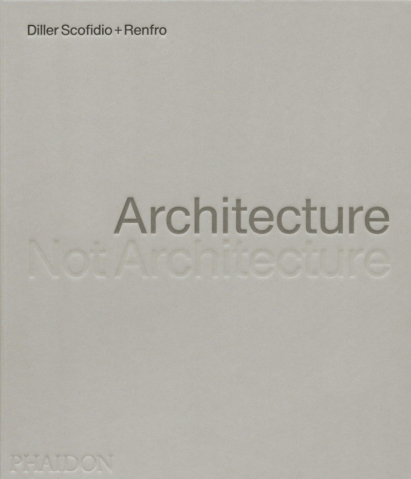 Architecture, Not Architecture: Diller Scofidio + Renfro: portada